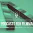 best-podcasts-for-filmmakers